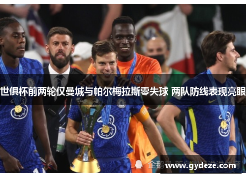 世俱杯前两轮仅曼城与帕尔梅拉斯零失球 两队防线表现亮眼