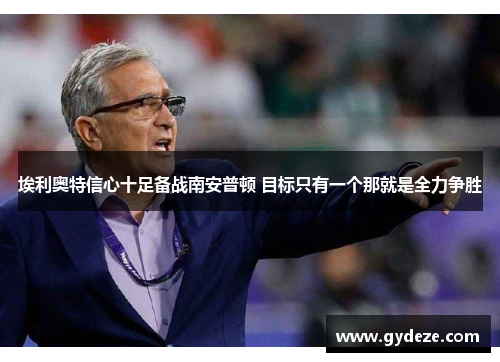 埃利奥特信心十足备战南安普顿 目标只有一个那就是全力争胜
