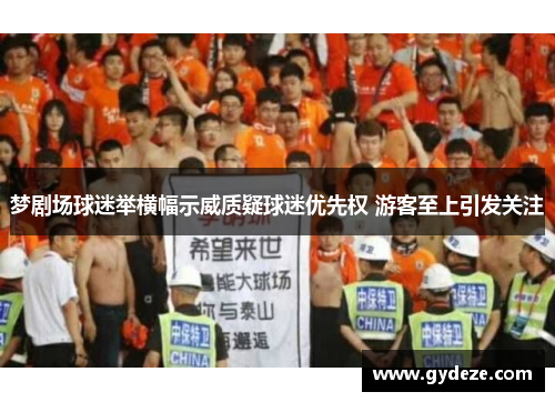 梦剧场球迷举横幅示威质疑球迷优先权 游客至上引发关注